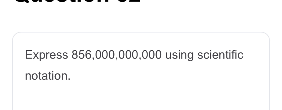 Express 856,000,000,000 using scientific notation.