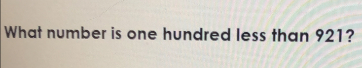 What number is one hundred less than 921?