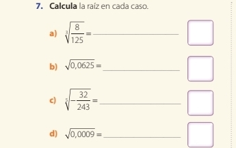 7. Calcula la raíz en cada caso. a cube root of 8/125 = _ b square root of 0,0625= _ c square root of [5]- 32/243 = _ d square root of 0,0009= _