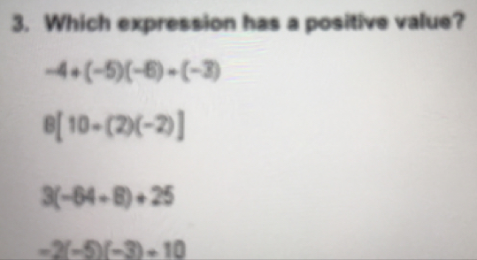 3. Which expression has a positive value? -4+-5-6+-3 B[10+2-2] 3-64+8+25 -2-5-3+10
