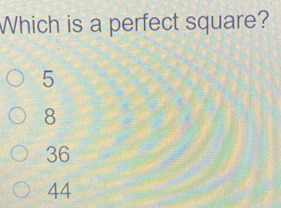 Which is a perfect square? 5 8 36 44