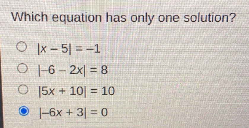 Which equation has only one solution? |x-5|=-1 |-6-2x|=8 |5x+10|=10 |-6x+3|=0