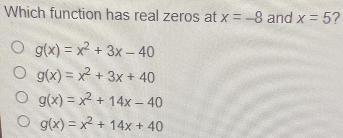 Which function has real zeros at x=-8 and x=5 2 gx=x2+3x-40 gx=x2+3x+40 gx=x2+14x-40 gx=x2+14x+40