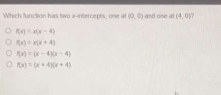 Which function has two x-intercepts, one at 0,0 and one at 4,0 ？ fx=xx-4 fx=xx+4 fx=x-4x-4 fx=x+4x+4