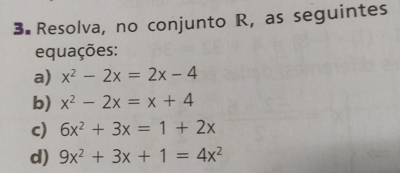 3. Resolva, no conjunto R, as seguintes equações: a x2-2x=2x-4 b x2-2x=x+4 c 6x2+3x=1+2x d 9x2+3x+1=4x2