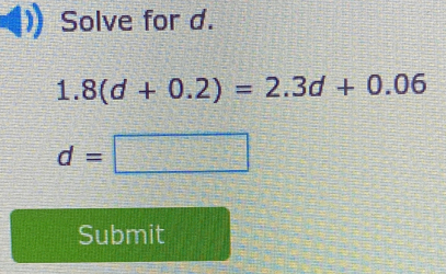 Solve for d. 1.8d+0.2=2.3d+0.06 d=square Submit