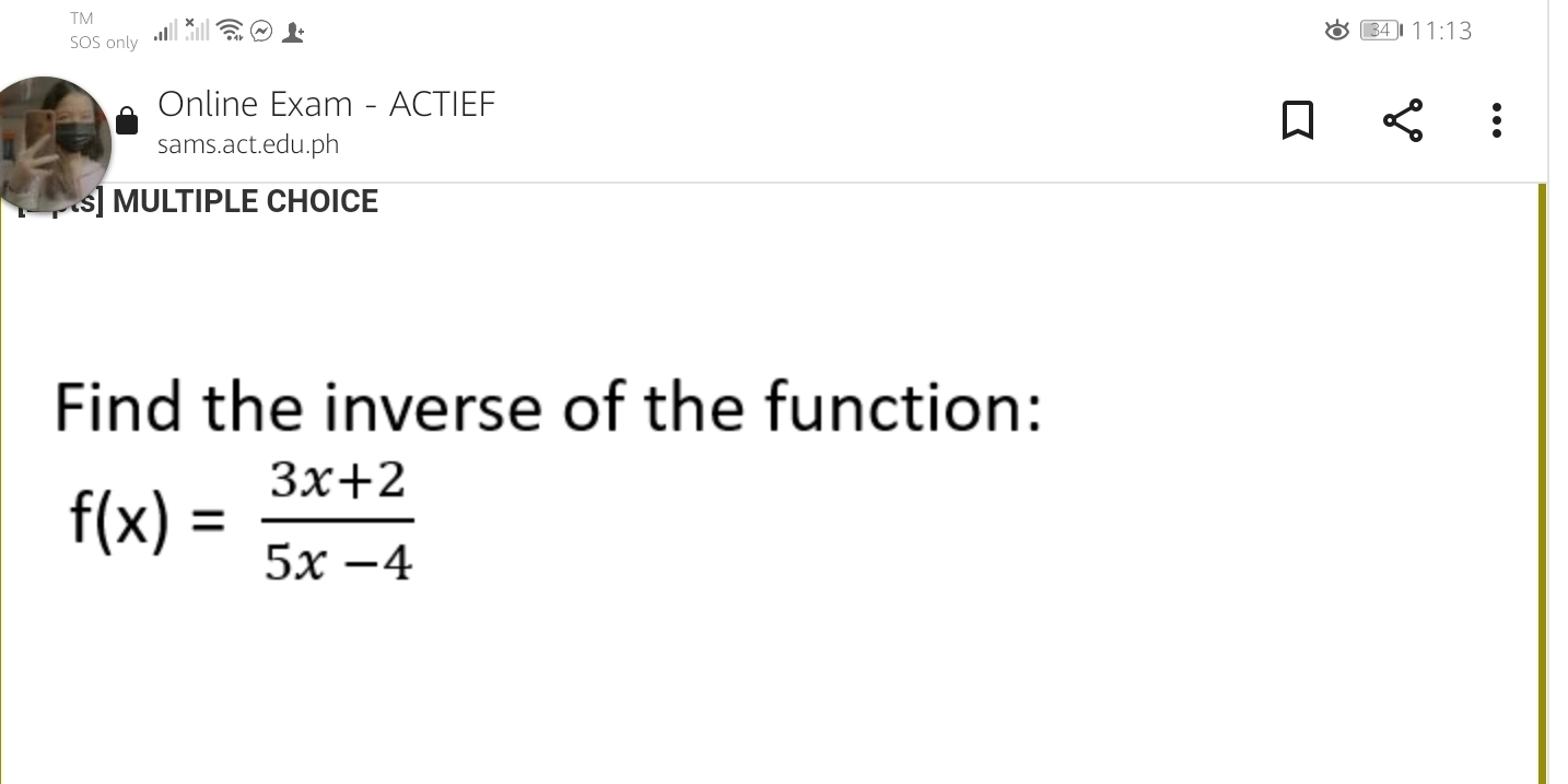 TM 34 11:13 SOS only Online Exam - ACTIEF sams.act.edu.ph s] MULTIPLE CHOICE Find the inverse of the function: fx= 3x+2/5x-4