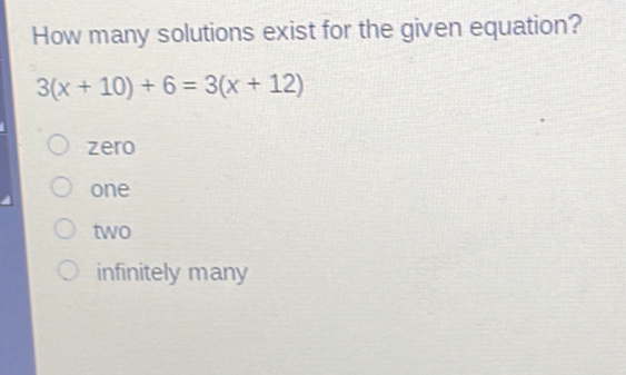 How many solutions exist for the given equation? 3x+10+6=3x+12 zero one two infinitely many