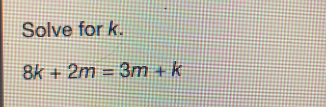 Solve for k. 8k+2m=3m+k