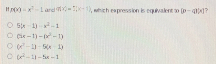 If px=x2-1 and qx=5x-1 , which expression is equivalent to p-qx ? 5x-1-x2-1 5x-1-x2-1 x2-1-5x-1 x2-1-5x-1