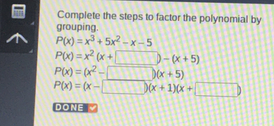 Complete the steps to factor the polynomial by grouping. Px=x3+5x2-x-5 Px=x2x+ -x+5 Px=x2- x+5 Px=x- x+1x+ DONE