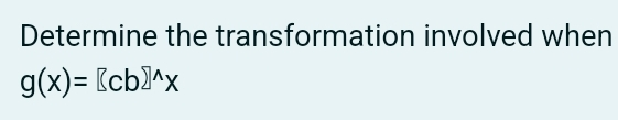 Determine the transformation involved when gx=[cb]wedge x