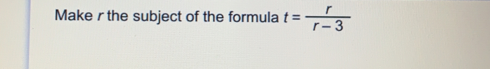 Make r the subject of the formula t= r/r-3