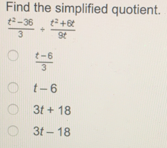 Find the simplified quotient. frac t2-363 / frac t2+6t9t t-6/3 t-6 3t+18 3t-18