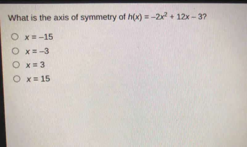 What is the axis of symmetry of hx=-2x2+12x-3 ？ x=-15 x=-3 x=3 x=15