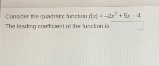 Consider the quadratic function fx=-2x2+5x-4. The leading coefficient of the function is