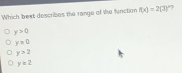 Which best describes the range of the function fx=23x y>0 y ≥ 0 y>2 y ≥ 2