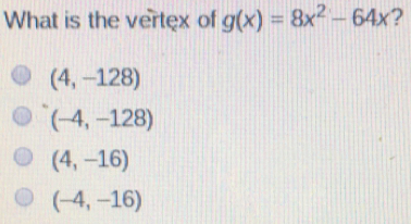 What is the vertex of gx=8x2-64x ？ 4,-128 -4,-128 4,-16 -4,-16