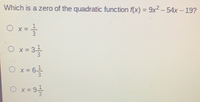 Which is a zero of the quadratic function fx=9x2-54x-19 ? x= 1/3 x=3 1/3 x=6 1/3 x=9 1/3