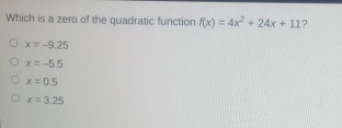 Which is a zero of the quadratic function fx=4x2+24x+11 ？ x=-9.25 x=-5.5 x=0.5 x=3.25