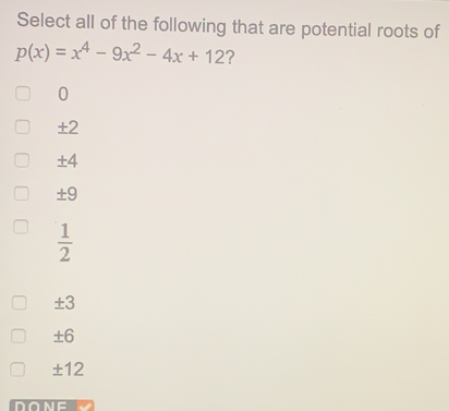 Select all of the following that are potential roots of px=x4-9x2-4x+12 ？ 0 ±2 ±4 ±9 1/2 ±3 ±6 ±12