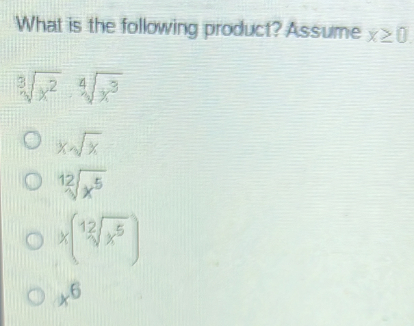 What is the following product? Assume x ≥ 0 cube root ofx2 . square root of [4]x3 x square root of x square root of [12]x5 * square root of [12]x5 x6