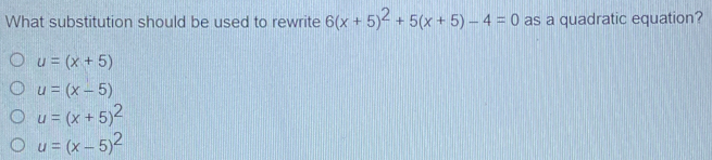 What substitution should be used to rewrite 6x+52+5x+5-4=0 as a quadratic equation? u=x+5 u=x-5 u=x+52 u=x-52