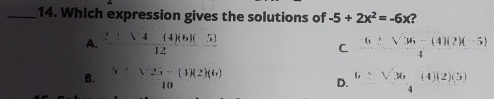 _14. Which expression gives the solutions of -5+2x2=-6x A, frac 2=frac square root of 446-512 frac -6 ± square root of 36-42-54 C. B. ''V'25-126 6: square root of 36&425 D.