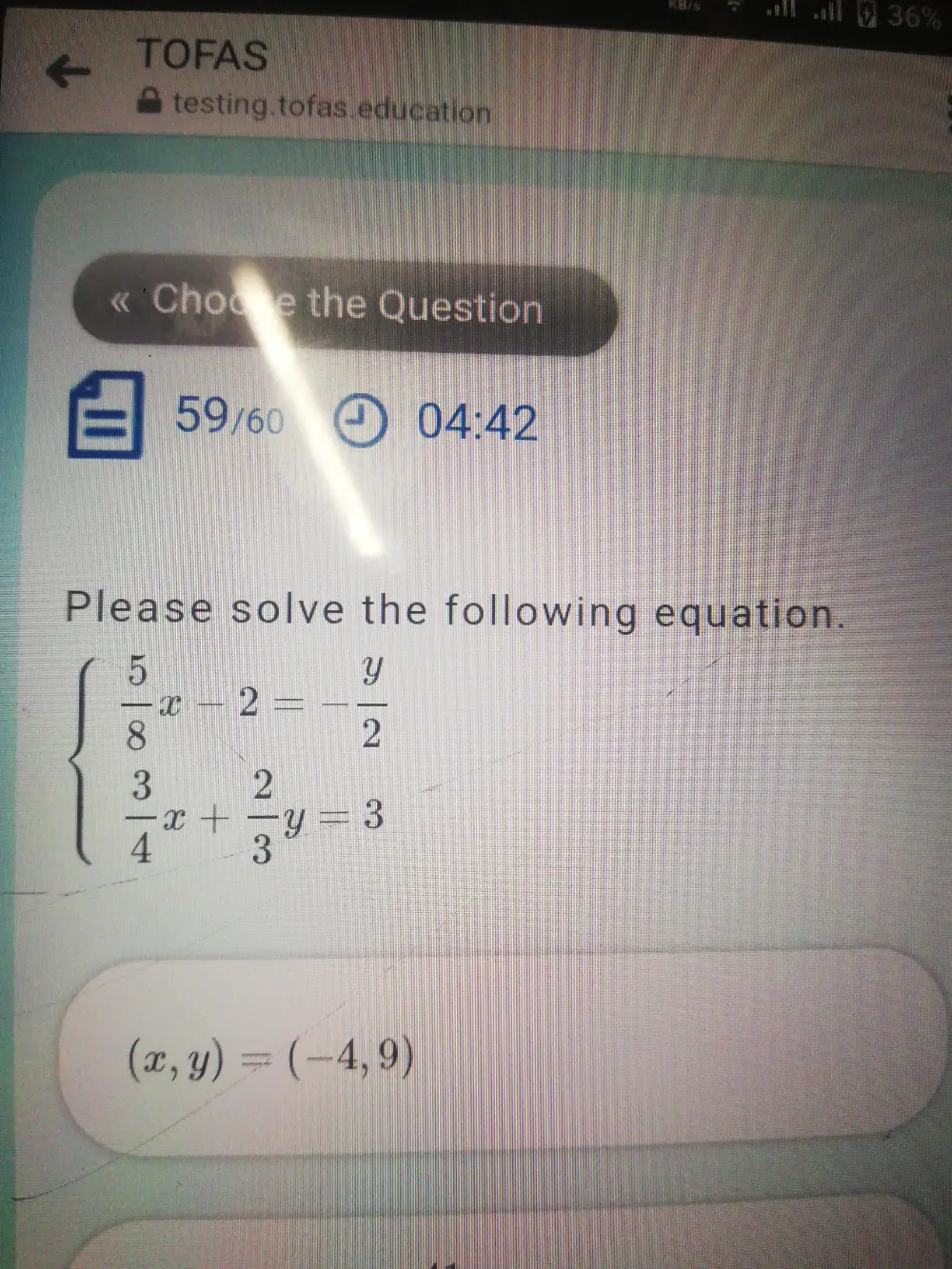 36 TOFAS testing.tofas.education Choose the Question 59/60 04:42 Please solve the following equation. beginarrayl 5/8 x2= y/2 3/4 x+ 2/3 y-3endarray . x,y=-4,9