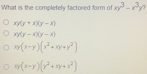 What is the completely factored form of xy3-x3y ? xyy+xy-x xyy-xy-x xyx-yx2+xy+y2 xyx-yy2+xy+x2