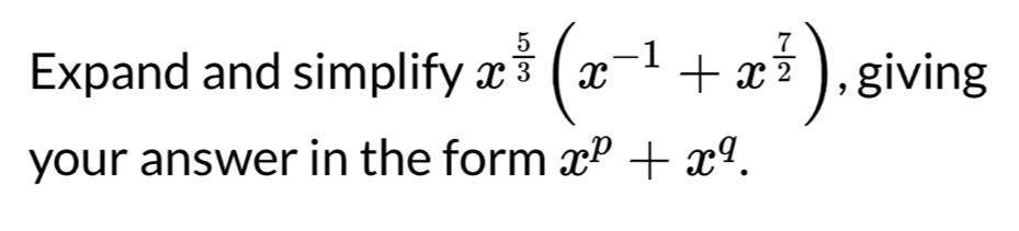 Expand and simplify x 5/3 x-1+x 7/2 ,giving your answer in the form xp+xq.