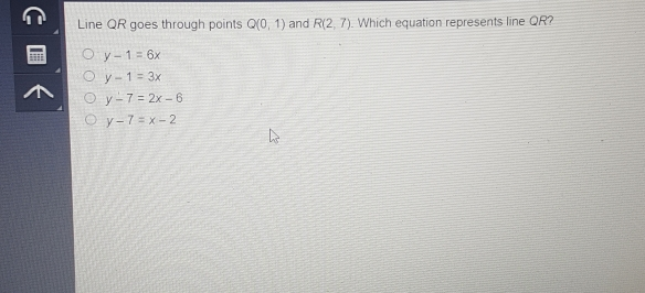 Line QR goes through points Q0,1 and R2,7 . Which equation represents line QR? y-1=6x y-1=3x y-7=2x-6 y-7=x-2